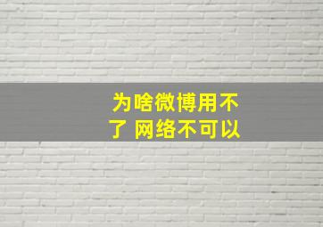 为啥微博用不了 网络不可以